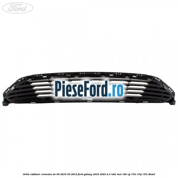 Grila radiator cromata an 05/2015-09/2019 Ford Galaxy 2015-2023 2.0 TDCi 4x4 150 cp Grila radiator cromata an 05/2015-09/2019 Ford Galaxy 2015-2023 2.0 TDCi 4x4 150 cp T7CI, T7CJ, T7CL diesel