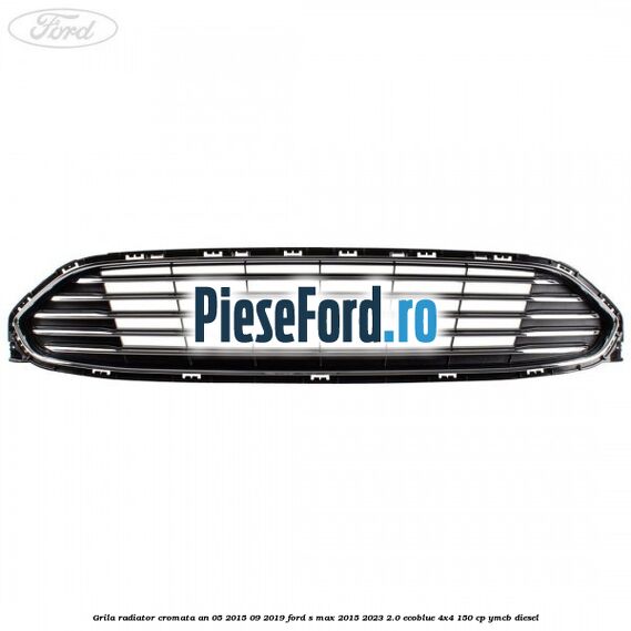 Grila radiator cromata an 05/2015-09/2019 Ford S-Max 2015-2023 2.0 EcoBlue 4x4 150 cp Grila radiator cromata an 05/2015-09/2019 Ford S-Max 2015-2023 2.0 EcoBlue 4x4 150 cp YMCB diesel