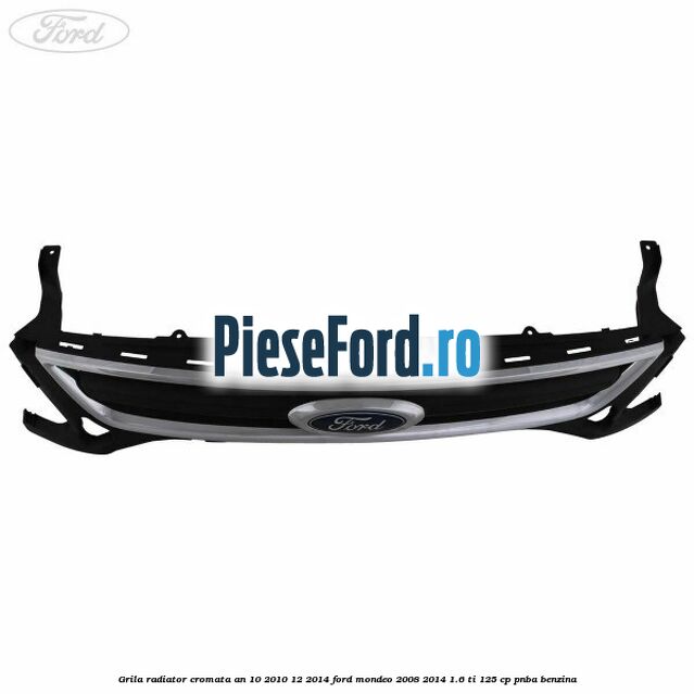 Grila radiator cromata an 10/2010-12/2014 Ford Mondeo 2008-2014 1.6 Ti 125 cp Grila radiator cromata an 10/2010-12/2014 Ford Mondeo 2008-2014 1.6 Ti 125 cp PNBA benzina
