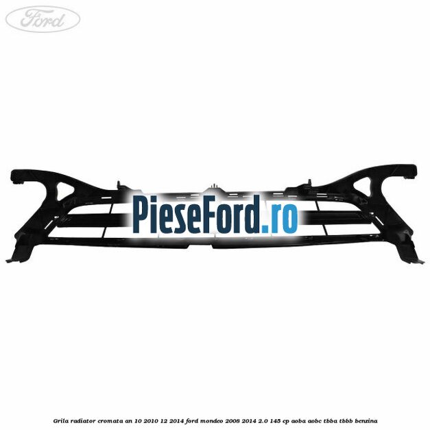 Grila radiator cromata an 10/2010-12/2014 Ford Mondeo 2008-2014 2.0 145 cp AOBA, AOBC, TBBA, TBBB benzina