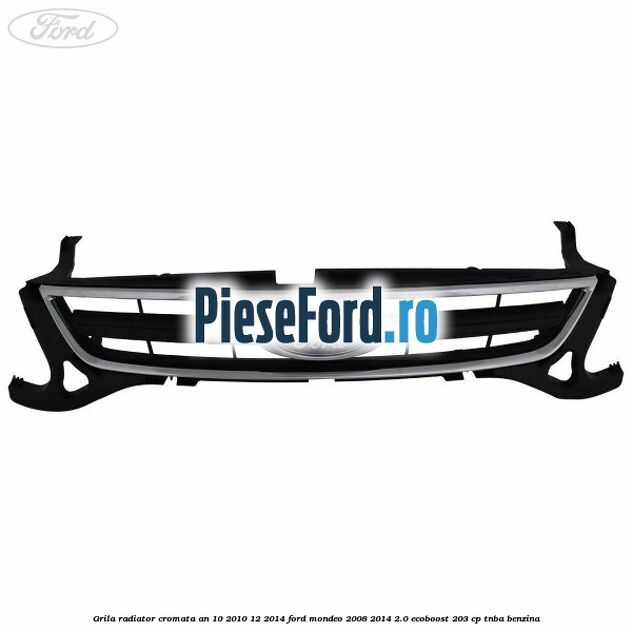 Grila radiator cromata an 10/2010-12/2014 Ford Mondeo 2008-2014 2.0 EcoBoost 203 cp TNBA benzina