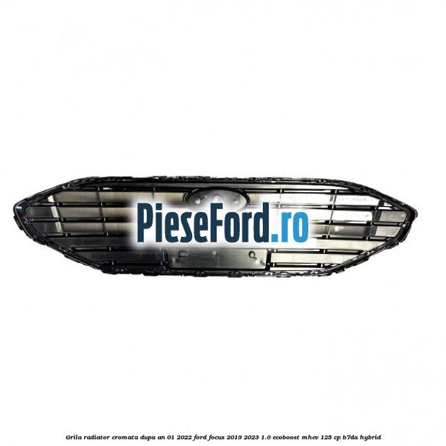 Grila radiator cromata dupa an 01/2022 Ford Focus 2019-2023 1.0 EcoBoost mHEV 125 cp B7DA Hybrid