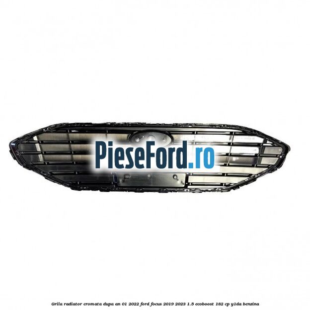 Grila radiator cromata dupa an 01/2022 Ford Focus 2019-2023 1.5 EcoBoost 182 cp Y1DA benzina