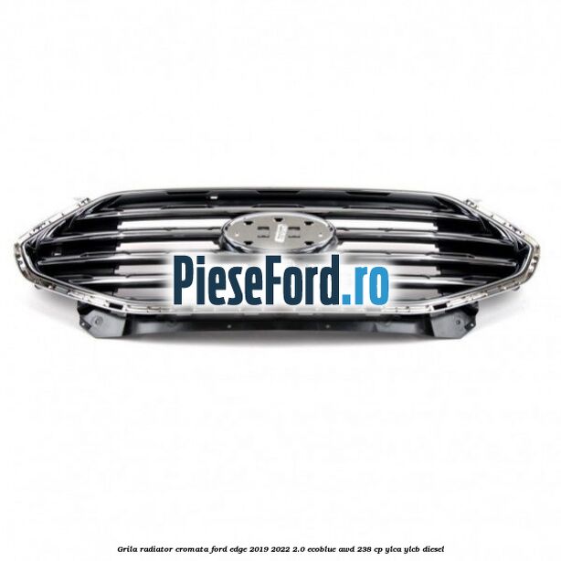 Grila radiator Cromata Ford Edge 2019-2022 2.0 EcoBlue AWD 238 cp YLCA, YLCB diesel