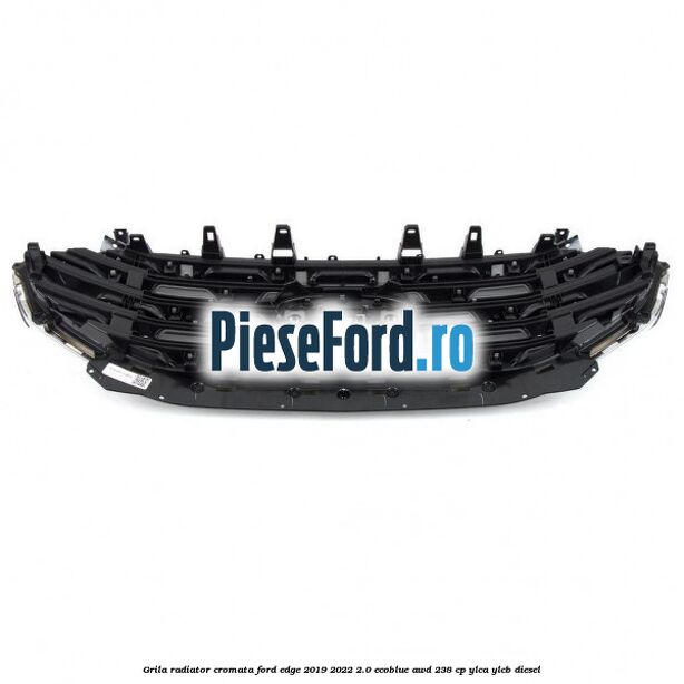 Grila radiator Cromata Ford Edge 2019-2022 2.0 EcoBlue AWD 238 cp YLCA, YLCB diesel