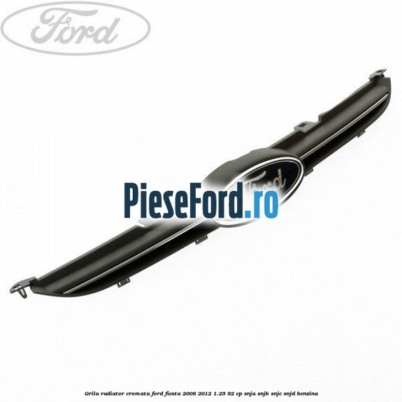 Grila radiator cromata Ford Fiesta 2008-2012 1.25 82 cp SNJA, SNJB, SNJC, SNJD benzina