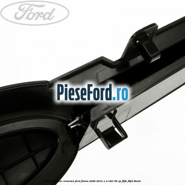 Grila radiator cromata Ford Fiesta 2008-2012 1.4 TDCi 68 cp F6JB, F6JD diesel