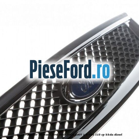 Grila radiator cromata Ford Focus 2004-2007 1.8 TDCi 115 cp Grila radiator cromata Ford Focus 2004-2007 1.8 TDCi 115 cp KKDA diesel