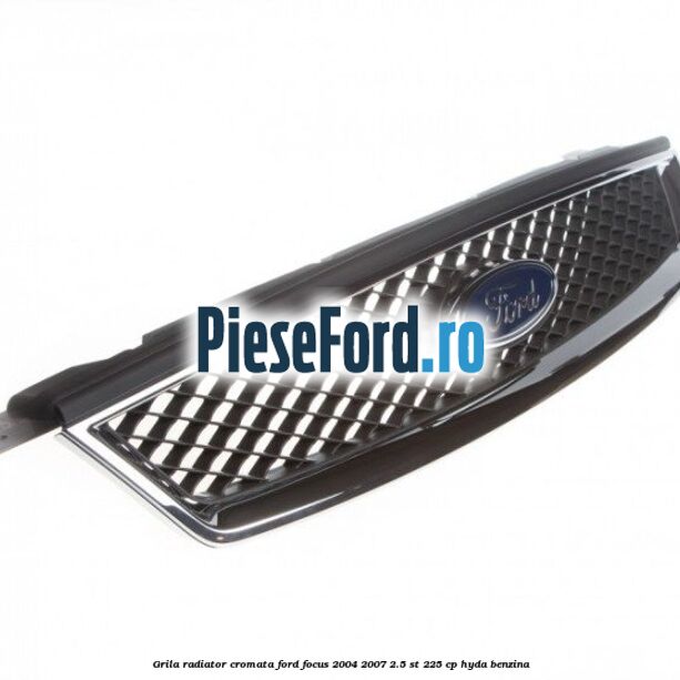 Grila radiator cromata Ford Focus 2004-2007 2.5 ST 225 cp Grila radiator cromata Ford Focus 2004-2007 2.5 ST 225 cp HYDA benzina