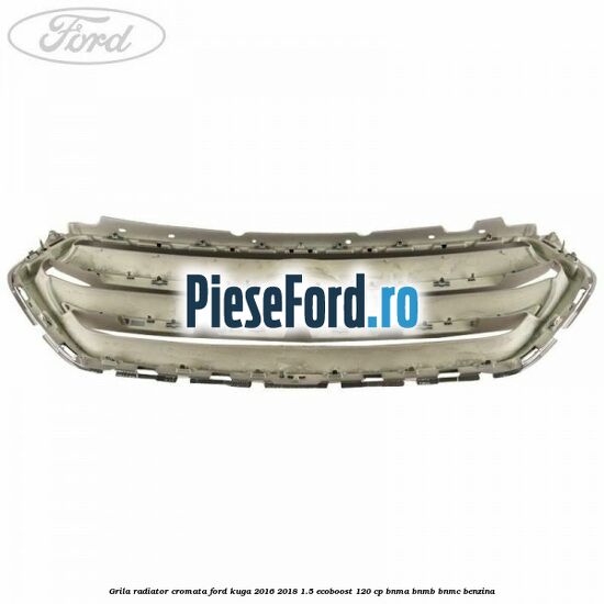 Grila radiator cromata Ford Kuga 2016-2018 1.5 EcoBoost 120 cp BNMA, BNMB, BNMC benzina