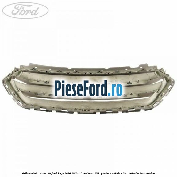 Grila radiator cromata Ford Kuga 2016-2018 1.5 EcoBoost 150 cp M8MA, M8MB, M8MC, M8MD, M8ME benzina
