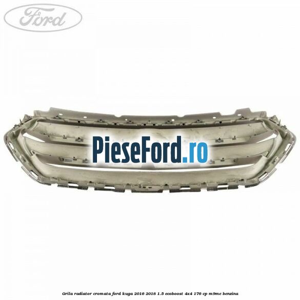 Grila radiator cromata Ford Kuga 2016-2018 1.5 EcoBoost 4x4 176 cp M9ME benzina