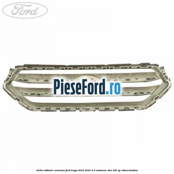 Grila radiator cromata Ford Kuga 2016-2018 2.0 EcoBoost 4x4 242 cp R9MA benzina