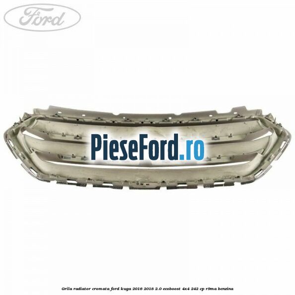 Grila radiator cromata Ford Kuga 2016-2018 2.0 EcoBoost 4x4 242 cp R9MA benzina