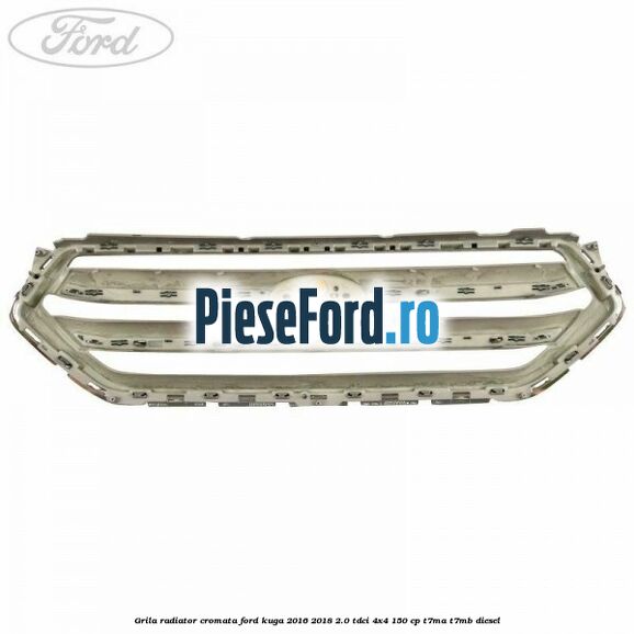 Grila radiator cromata Ford Kuga 2016-2018 2.0 TDCi 4x4 150 cp T7MA, T7MB diesel