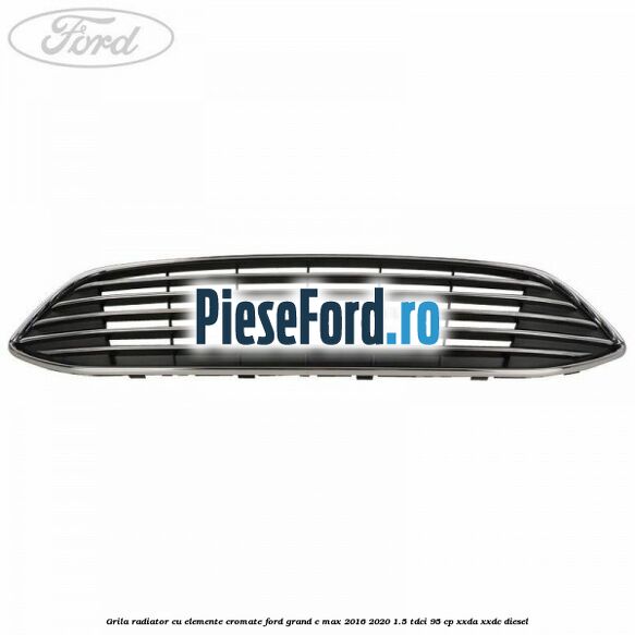 Grila radiator cu elemente cromate Ford Grand C-Max 2016-2020 1.5 TDCi 95 cp XXDA, XXDC diesel