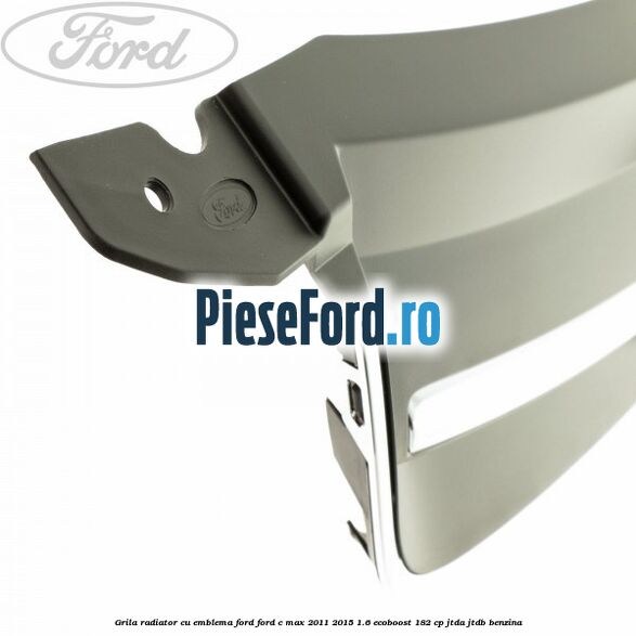 Grila radiator cu emblema Ford Ford C-Max 2011-2015 1.6 EcoBoost 182 cp Grila radiator cu emblema Ford Ford C-Max 2011-2015 1.6 EcoBoost 182 cp JTDA, JTDB benzina