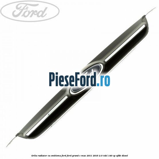 Grila radiator cu emblema Ford Ford Grand C-Max 2011-2015 2.0 TDCi 140 cp Grila radiator cu emblema Ford Ford Grand C-Max 2011-2015 2.0 TDCi 140 cp UFDB diesel