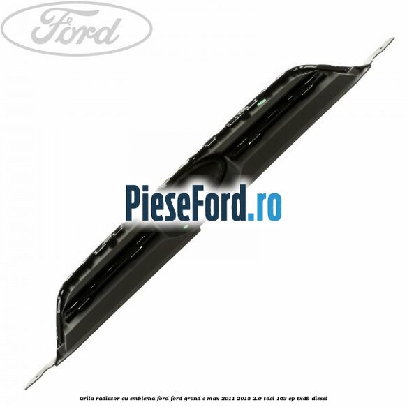 Grila radiator cu emblema Ford Ford Grand C-Max 2011-2015 2.0 TDCi 163 cp TXDB diesel