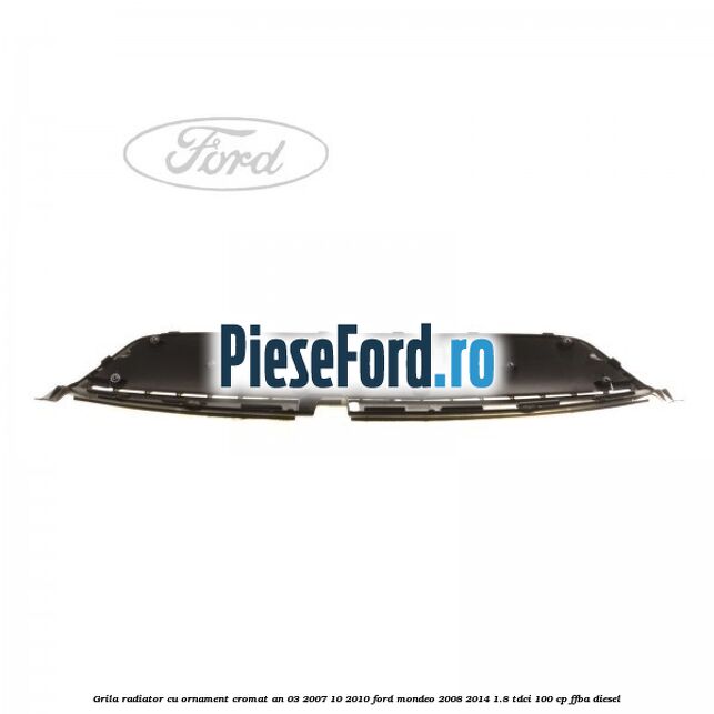 Grila radiator cu ornament cromat an 03/2007-10/2010 Ford Mondeo 2008-2014 1.8 TDCi 100 cp FFBA diesel