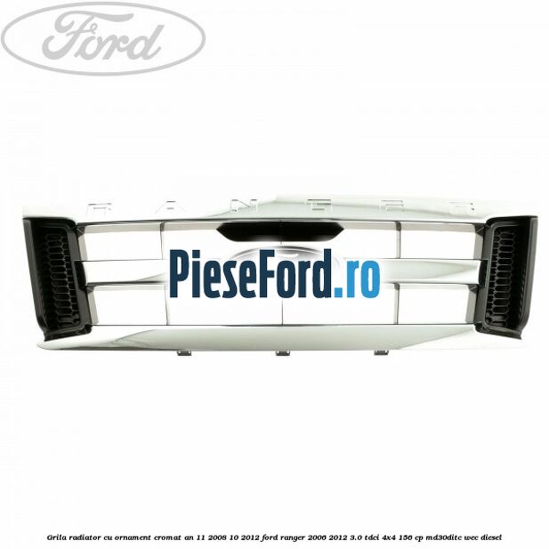Grila radiator cu ornament cromat an 11/2008-10/2012 Ford Ranger 2006-2012 3.0 TDCi 4x4 156 cp MD30DITC, WEC diesel