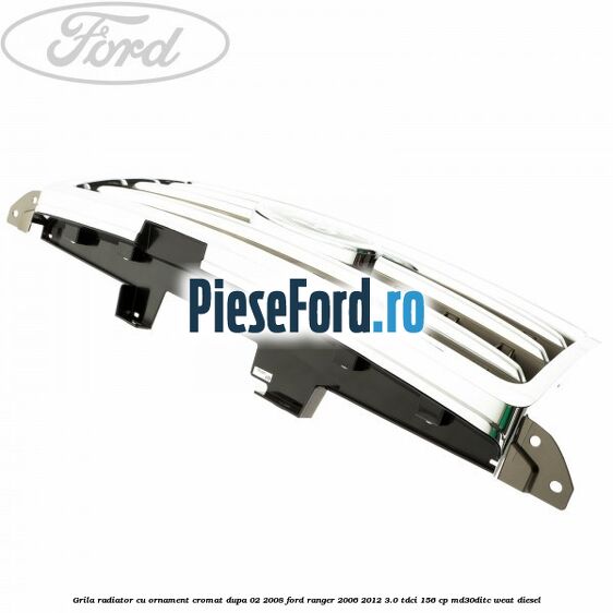 Grila radiator cu ornament cromat dupa 02/2008 Ford Ranger 2006-2012 3.0 TDCi 156 cp MD30DITC, WEAT diesel