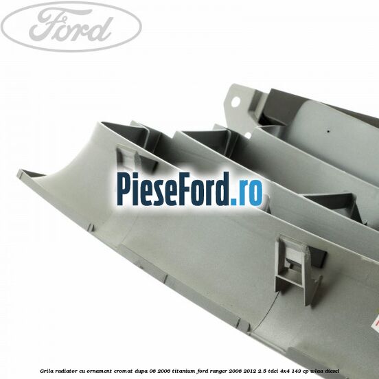 Grila radiator cu ornament cromat dupa 06/2006 Titanium Ford Ranger 2006-2012 2.5 TDCi 4x4 143 cp WLAA diesel
