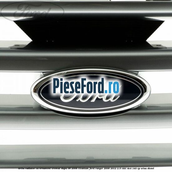 Grila radiator cu ornament cromat dupa 06/2006 Titanium Ford Ranger 2006-2012 2.5 TDCi 4x4 143 cp WLAA diesel