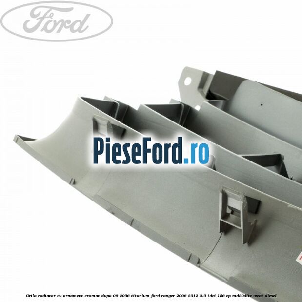 Grila radiator cu ornament cromat dupa 06/2006 Titanium Ford Ranger 2006-2012 3.0 TDCi 156 cp MD30DITC, WEAT diesel
