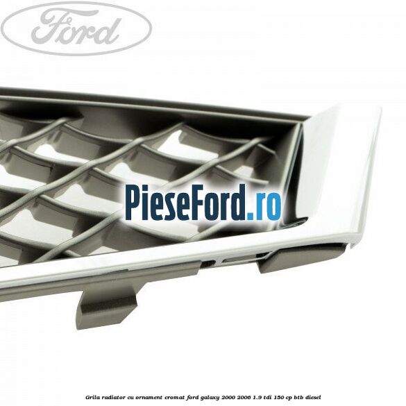 Grila radiator cu ornament cromat Ford Galaxy 2000-2006 1.9 TDI 150 cp BTB diesel