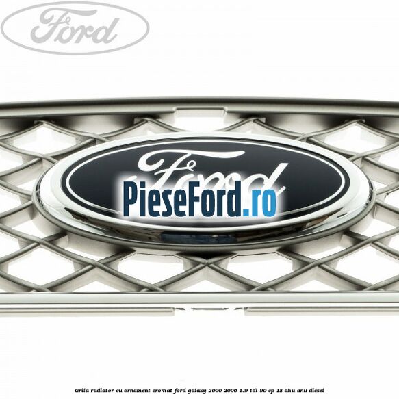 Grila radiator cu ornament cromat Ford Galaxy 2000-2006 1.9 TDI 90 cp 1Z, AHU, ANU diesel