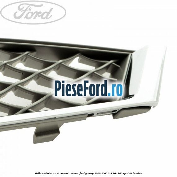 Grila radiator cu ornament cromat Ford Galaxy 2000-2006 2.3 16V 140 cp E5SB benzina