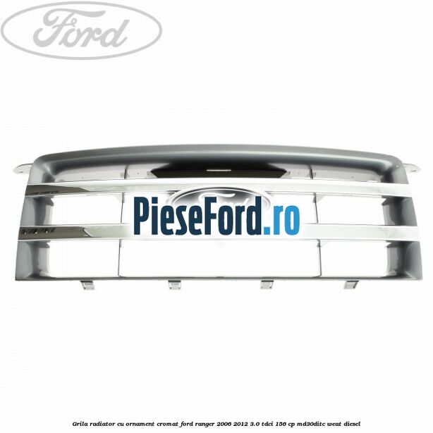 Grila radiator cu ornament cromat Ford Ranger 2006-2012 3.0 TDCi 156 cp MD30DITC, WEAT diesel