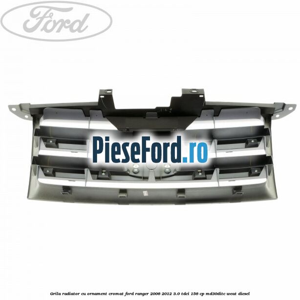 Grila radiator cu ornament cromat Ford Ranger 2006-2012 3.0 TDCi 156 cp MD30DITC, WEAT diesel