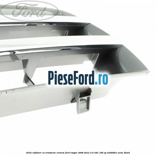Grila radiator cu ornament cromat Ford Ranger 2006-2012 3.0 TDCi 156 cp MD30DITC, WEAT diesel