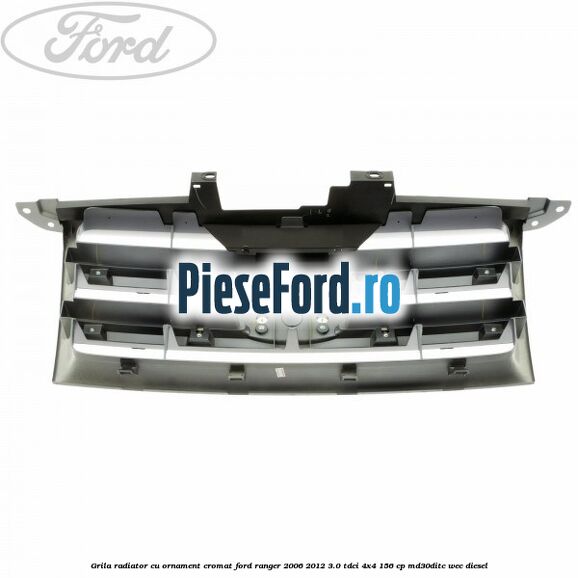 Grila radiator cu ornament cromat Ford Ranger 2006-2012 3.0 TDCi 4x4 156 cp Grila radiator cu ornament cromat Ford Ranger 2006-2012 3.0 TDCi 4x4 156 cp MD30DITC, WEC diesel