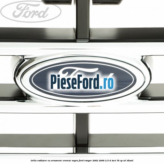 Grila radiator cu ornament cromat, negru Ford Ranger 2002-2006 2.5 D 4x4 78 cp WL diesel