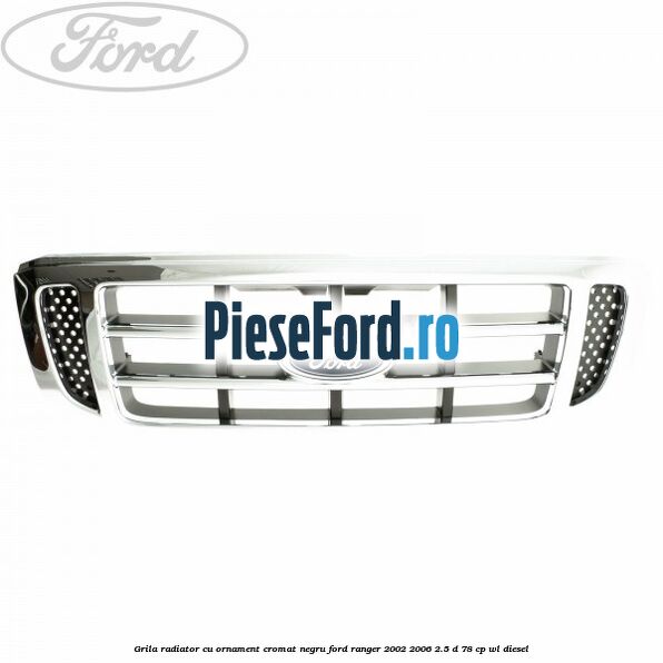 Grila radiator cu ornament cromat, negru Ford Ranger 2002-2006 2.5 D 78 cp Grila radiator cu ornament cromat, negru Ford Ranger 2002-2006 2.5 D 78 cp WL diesel