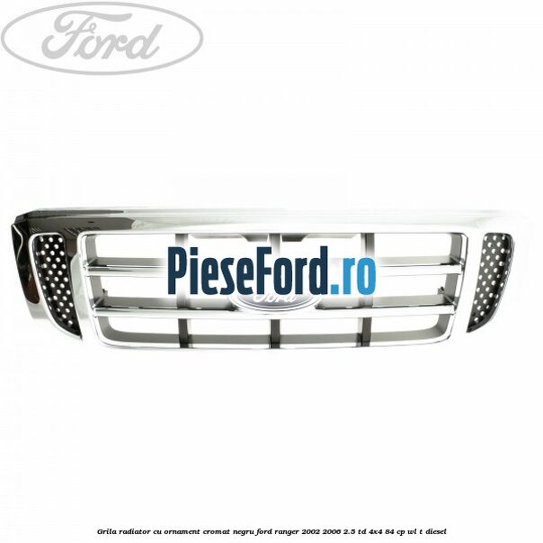 Grila radiator cu ornament cromat, negru Ford Ranger 2002-2006 2.5 TD 4x4 84 cp WL-T diesel