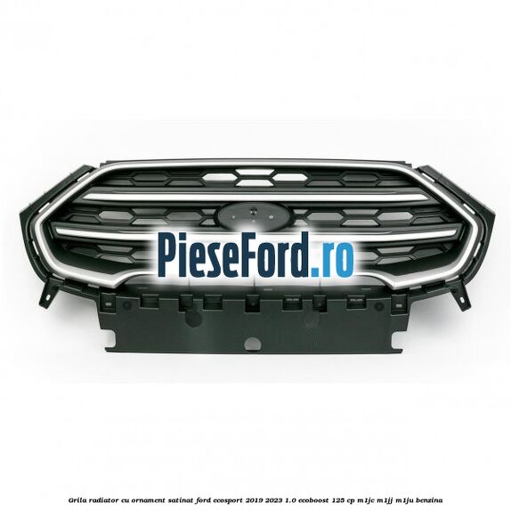 Grila radiator cu ornament satinat Ford EcoSport 2019-2023 1.0 EcoBoost 125 cp M1JC, M1JJ, M1JU benzina