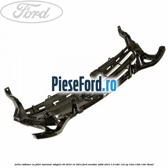 Grila radiator cu pilot automat adaptiv 09/2010-12/2014 Ford Mondeo 2008-2014 1.6 TDCi 115 cp Grila radiator cu pilot automat adaptiv 09/2010-12/2014 Ford Mondeo 2008-2014 1.6 TDCi 115 cp T1BA, T1BB, T1BC diesel