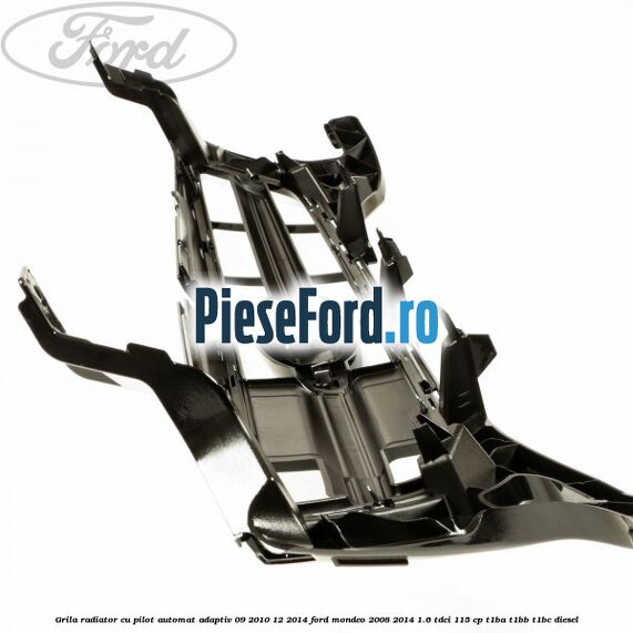 Grila radiator cu pilot automat adaptiv 09/2010-12/2014 Ford Mondeo 2008-2014 1.6 TDCi 115 cp Grila radiator cu pilot automat adaptiv 09/2010-12/2014 Ford Mondeo 2008-2014 1.6 TDCi 115 cp T1BA, T1BB, T1BC diesel