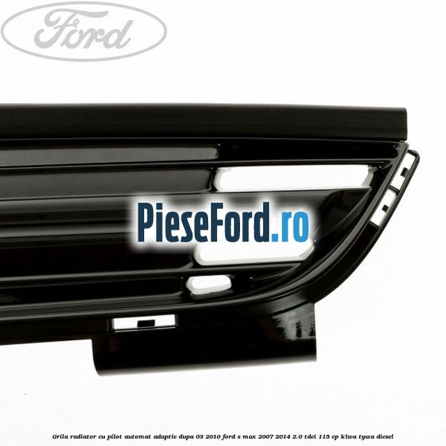 Grila radiator cu pilot automat adaptiv dupa 03/2010 Ford S-Max 2007-2014 2.0 TDCi 115 cp KLWA, TYWA diesel