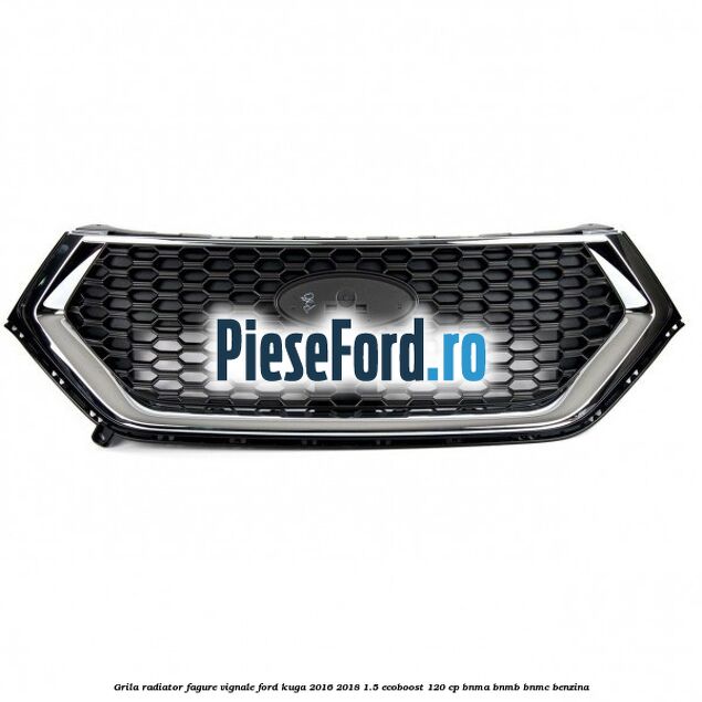 Grila radiator fagure Vignale Ford Kuga 2016-2018 1.5 EcoBoost 120 cp BNMA, BNMB, BNMC benzina