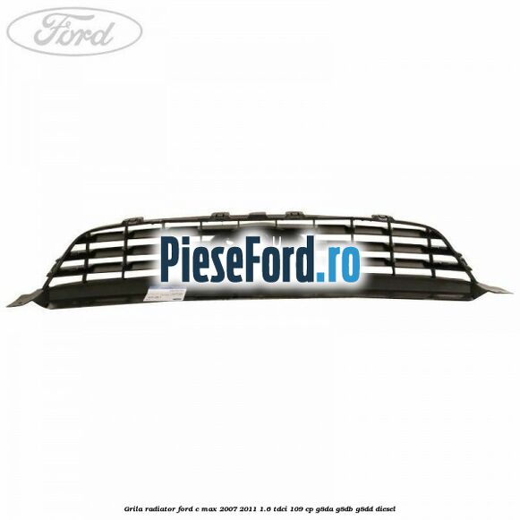 Grila radiator Ford C-Max 2007-2011 1.6 TDCi 109 cp G8DA, G8DB, G8DD diesel