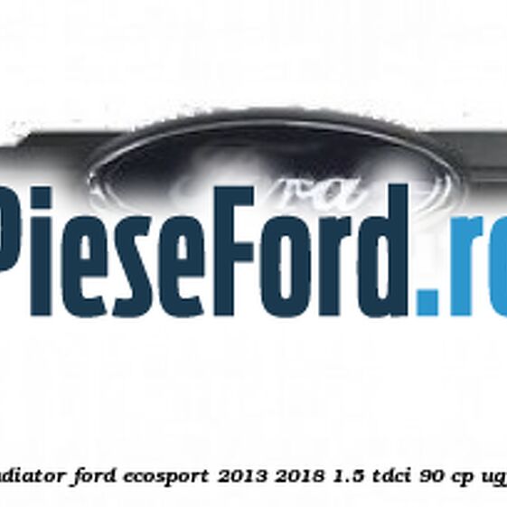 Grila radiator Ford EcoSport 2013-2018 1.5 TDCi 90 cp Grila radiator Ford EcoSport 2013-2018 1.5 TDCi 90 cp UGJE diesel