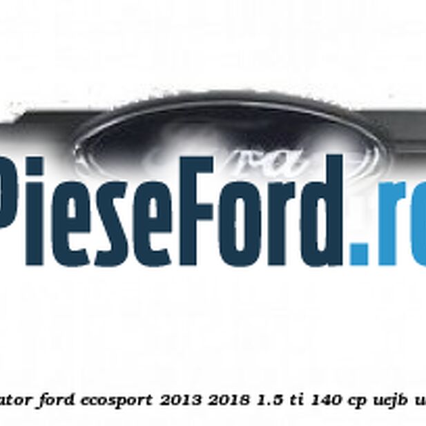 Grila radiator Ford EcoSport 2013-2018 1.5 Ti 140 cp UEJB, UEJE benzina