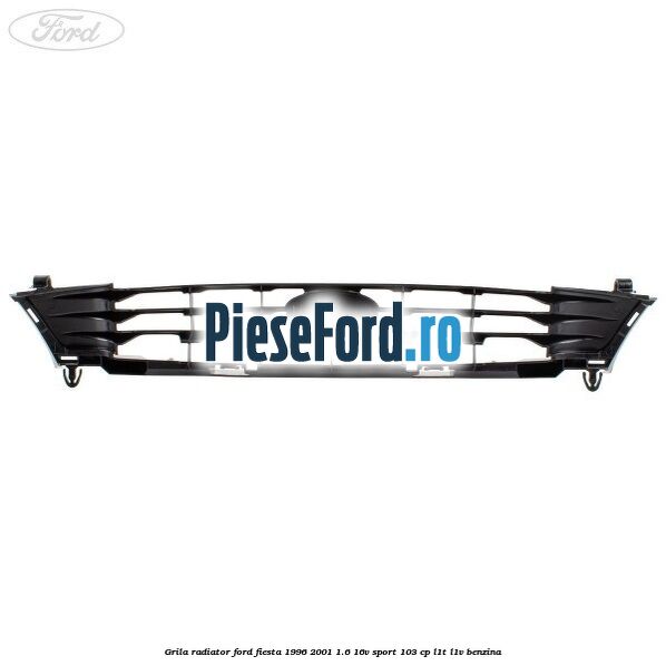Grila radiator Ford Fiesta 1996-2001 1.6 16V Sport 103 cp L1T, L1V benzina