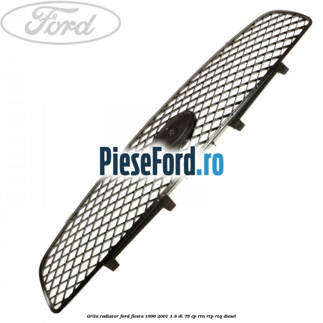 Grila radiator Ford Fiesta 1996-2001 1.8 DI 75 cp RTN, RTP, RTQ diesel