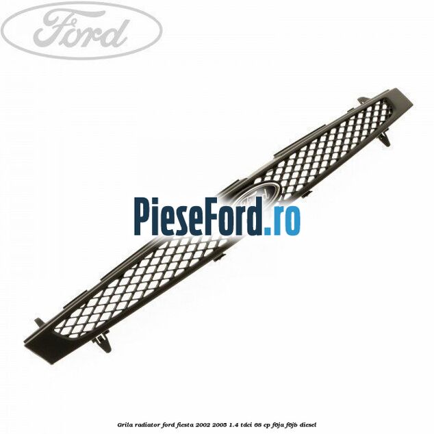 Grila radiator Ford Fiesta 2002-2005 1.4 TDCi 68 cp F6JA, F6JB diesel